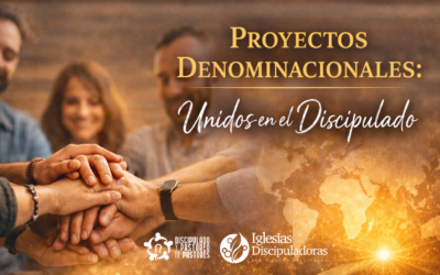 Proyectos Denominacionales: una respuesta de Dios para este tiempo